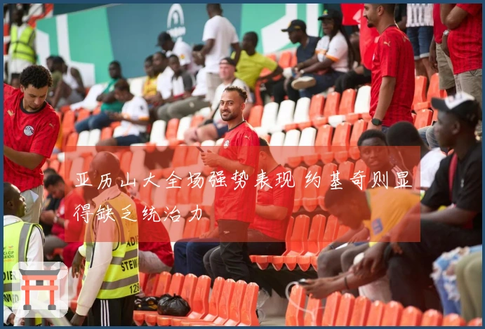 亚历山大全场强势表现 约基奇则显得缺乏统治力