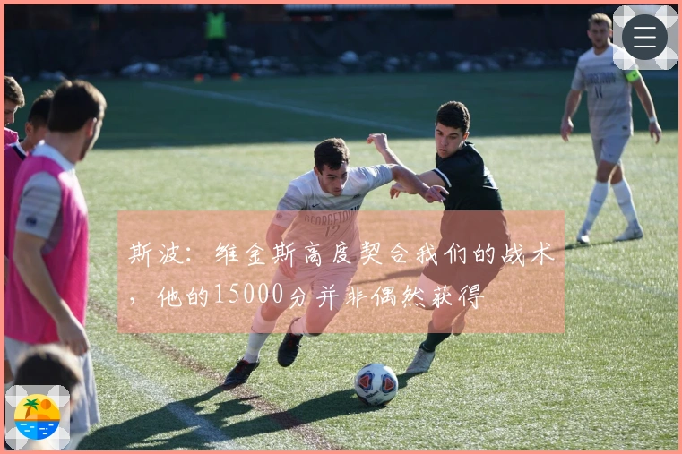 斯波：维金斯高度契合我们的战术，他的15000分并非偶然获得